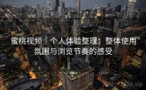 蜜桃视频｜个人体验整理：整体使用氛围与浏览节奏的感受