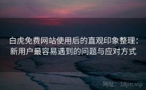 白虎免费网站使用后的直观印象整理：新用户最容易遇到的问题与应对方式