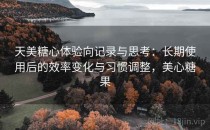 天美糖心体验向记录与思考：长期使用后的效率变化与习惯调整，美心糖果