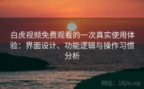 白虎视频免费观看的一次真实使用体验：界面设计、功能逻辑与操作习惯分析