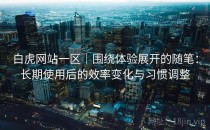 白虎网站一区｜围绕体验展开的随笔：长期使用后的效率变化与习惯调整