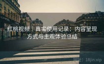 红桃视频｜真实使用记录：内容呈现方式与主观体验总结