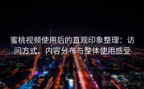 蜜桃视频使用后的直观印象整理：访问方式、内容分布与整体使用感受