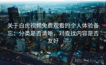 关于白虎视频免费观看的个人体验备忘：分类是否清晰，对查找内容是否友好