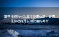 蘑菇视频的一次真实使用体验：是否值得收藏并长期使用的判断