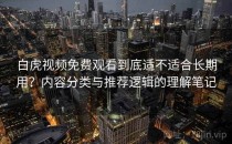 白虎视频免费观看到底适不适合长期用？内容分类与推荐逻辑的理解笔记