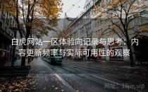 白虎网站一区体验向记录与思考：内容更新频率与实际可用性的观察