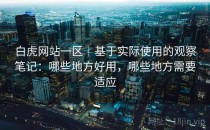白虎网站一区｜基于实际使用的观察笔记：哪些地方好用，哪些地方需要适应