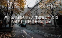 关于蜜桃视频的个人体验备忘：更适合碎片时间还是长时间浏览