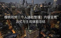 樱桃视频｜个人体验整理：内容呈现方式与主观体验总结