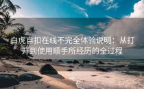 白虎自扣在线不完全体验说明：从打开到使用顺手所经历的全过程