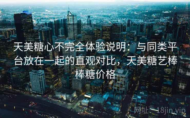 天美糖心不完全体验说明：与同类平台放在一起的直观对比，天美糖艺棒棒糖价格  第1张