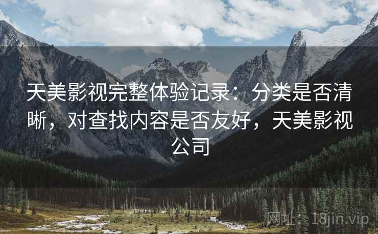 天美影视完整体验记录：分类是否清晰，对查找内容是否友好，天美影视公司  第2张